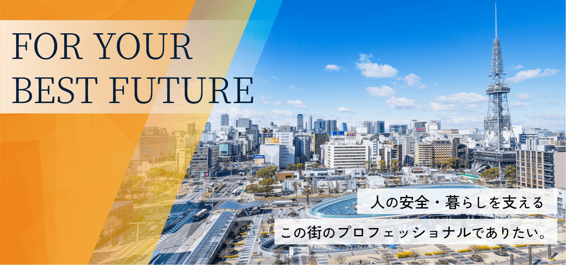 人の安全・暮らしを支えるこの街のプロフェッショナルでありたい。